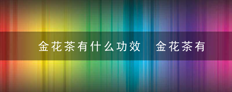 金花茶有什么功效 金花茶有哪些功效